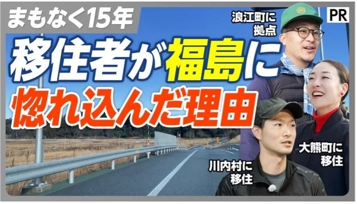 福島への移住ブームとその理由に焦点を当てた画像です。震災からまもなく15年が経過する中、浪江町、川内村、大熊町へ移住した人々の表情が捉えられており、復興が進む地域の魅力を伝えています。